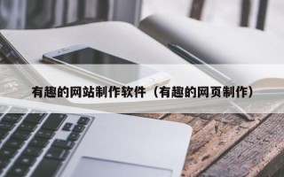莆田有趣的网站制作软件（有趣的网页制作）