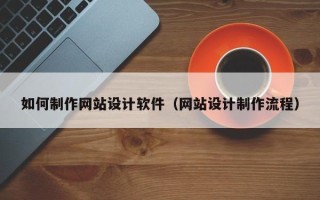 莆田如何制作网站设计软件（网站设计制作流程）