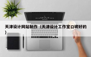 莆田天津设计网站制作（天津设计工作室口碑好的）